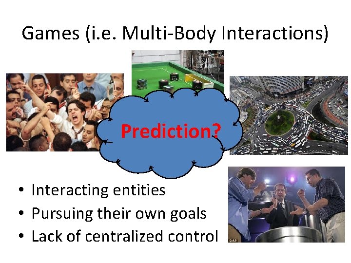 Games (i. e. Multi-Body Interactions) Prediction? • Interacting entities • Pursuing their own goals