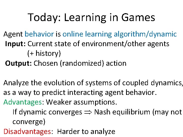 Today: Learning in Games Agent behavior is online learning algorithm/dynamic Input: Current state of