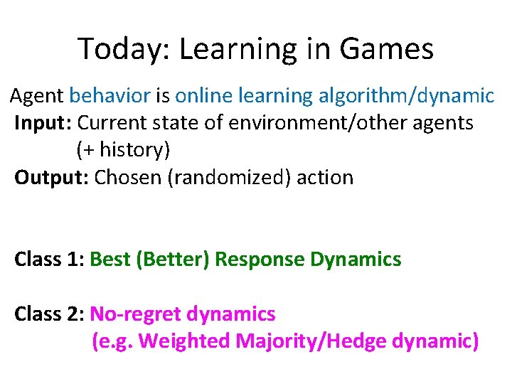 Today: Learning in Games Agent behavior is online learning algorithm/dynamic Input: Current state of