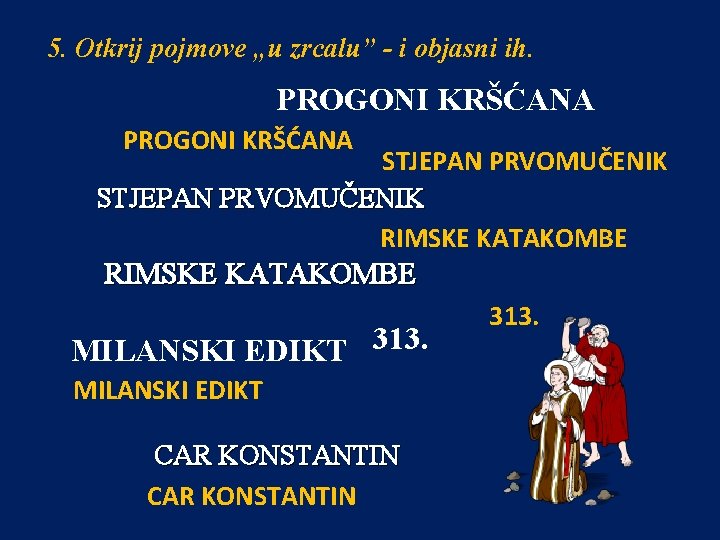 5. Otkrij pojmove „u zrcalu” - i objasni ih. PROGONI KRŠĆANA STJEPAN PRVOMUČENIK RIMSKE