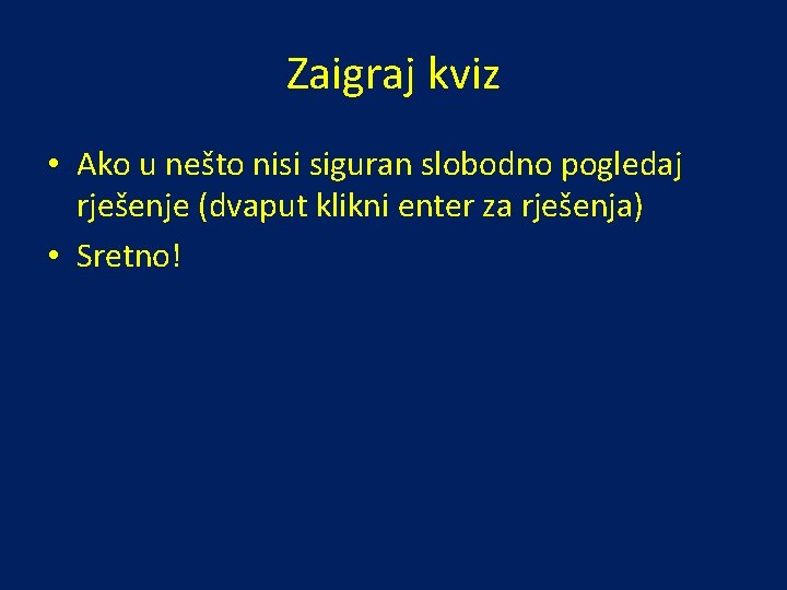 Zaigraj kviz • Ako u nešto nisi siguran slobodno pogledaj rješenje (dvaput klikni enter