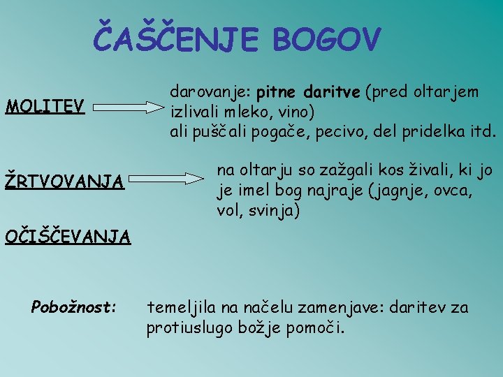 ČAŠČENJE BOGOV MOLITEV ŽRTVOVANJA darovanje: pitne daritve (pred oltarjem izlivali mleko, vino) ali puščali