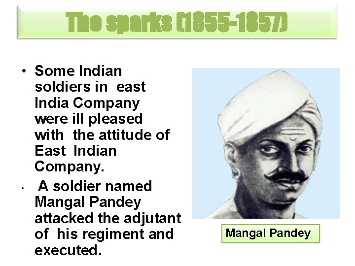 The sparks (1855 -1857) • Some Indian soldiers in east India Company were ill