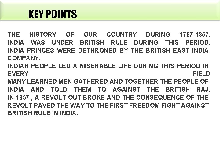 KEY POINTS THE HISTORY OF OUR COUNTRY DURING 1757 -1857. INDIA WAS UNDER BRITISH