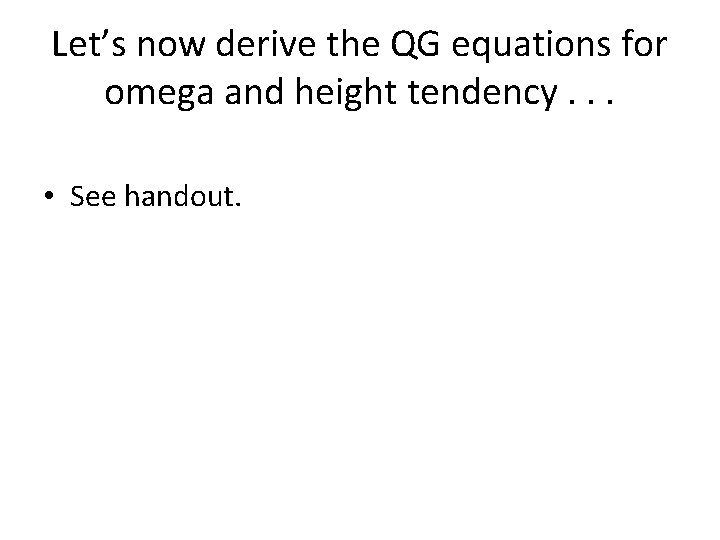 Let’s now derive the QG equations for omega and height tendency. . . • Let’s now derive the QG equations for omega and height tendency. . . •