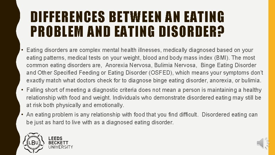 DIFFERENCES BETWEEN AN EATING PROBLEM AND EATING DISORDER? • Eating disorders are complex mental