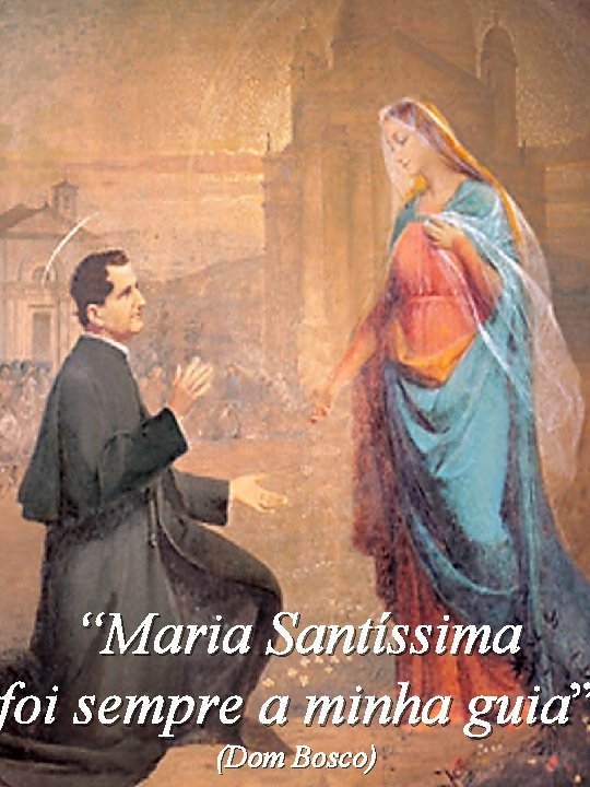 “Maria Santíssima foi sempre a minha guia” (Dom Bosco) 
