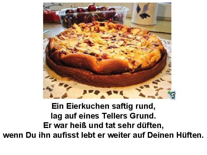 Ein Eierkuchen saftig rund, lag auf eines Tellers Grund. Er war heiß und tat