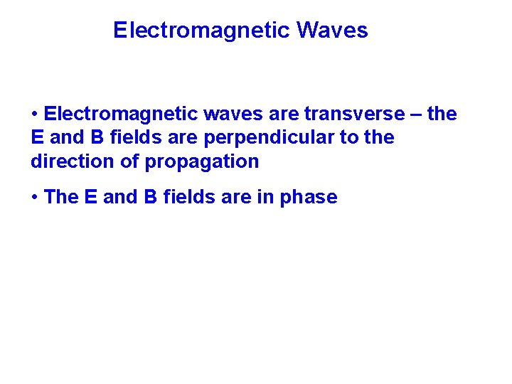 Electromagnetic Waves • Electromagnetic waves are transverse – the E and B fields are