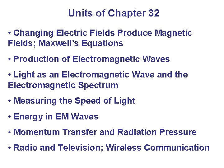 Units of Chapter 32 • Changing Electric Fields Produce Magnetic Fields; Maxwell’s Equations •