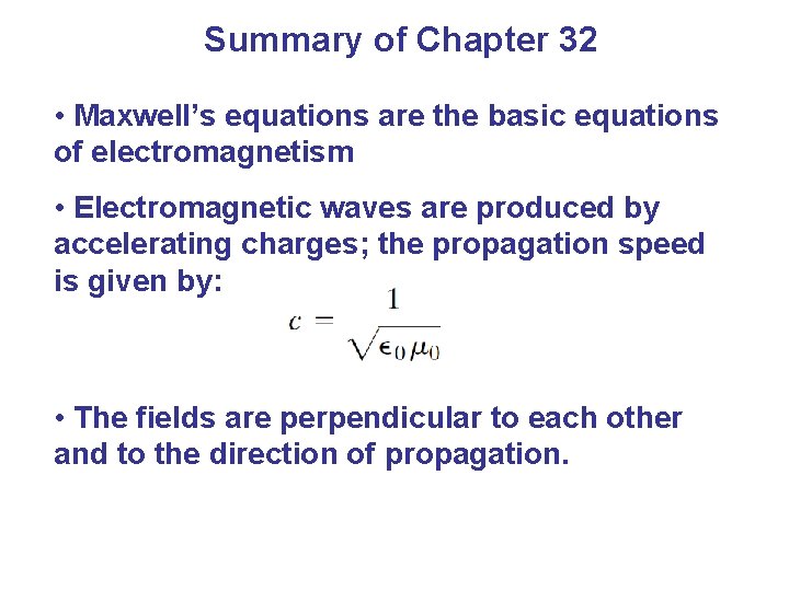 Summary of Chapter 32 • Maxwell’s equations are the basic equations of electromagnetism •