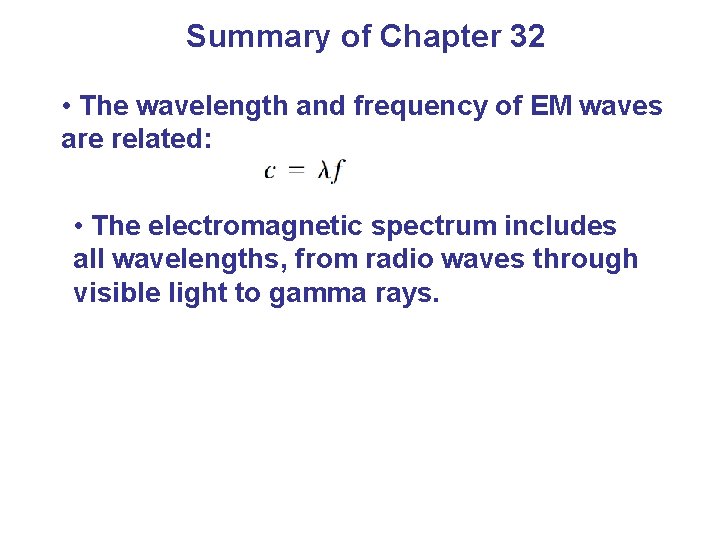 Summary of Chapter 32 • The wavelength and frequency of EM waves are related: