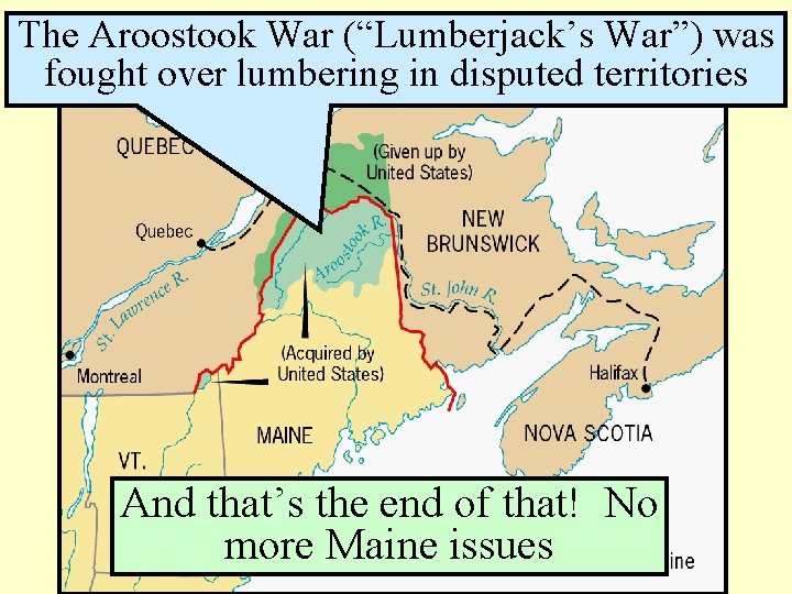 The. Maine Aroostook War (“Lumberjack’s Boundary Settlement, War”) 1842 was fought over lumbering in