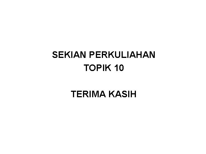 SEKIAN PERKULIAHAN TOPIK 10 TERIMA KASIH 