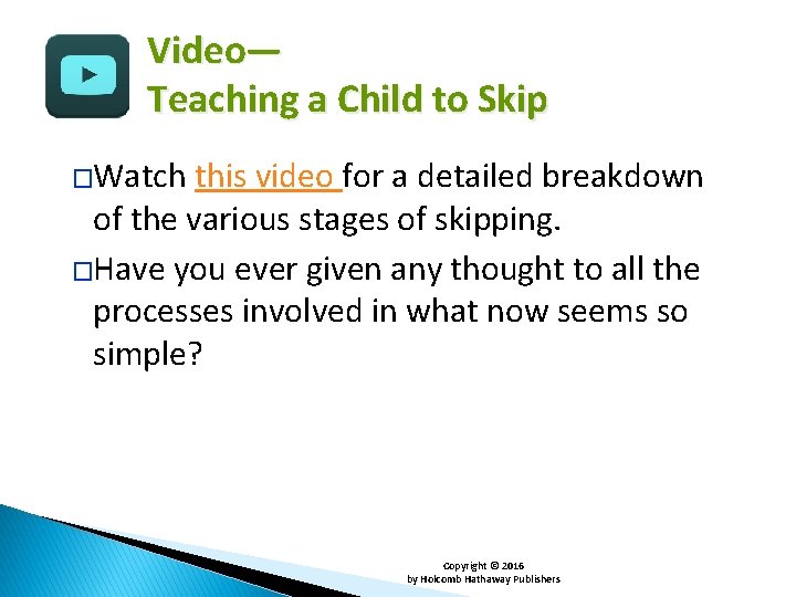 Video— Teaching a Child to Skip �Watch this video for a detailed breakdown of