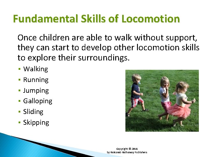 Fundamental Skills of Locomotion Once children are able to walk without support, they can