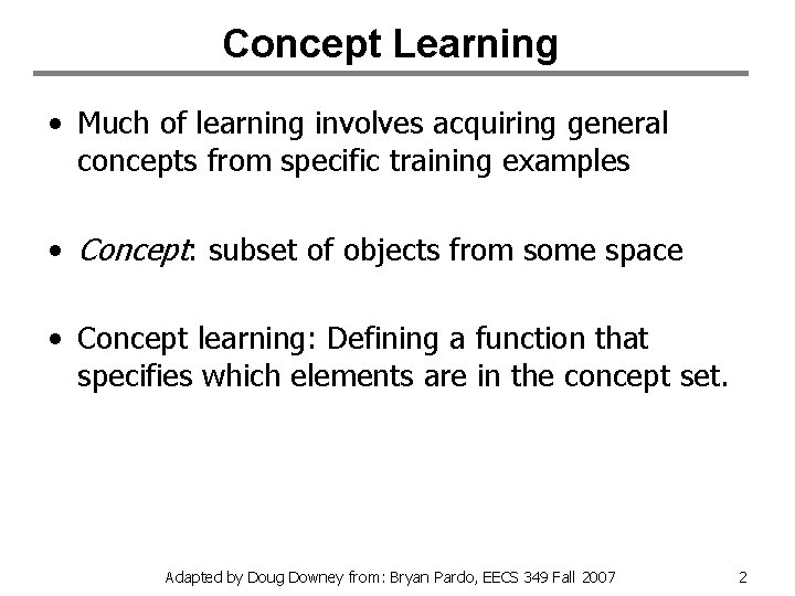 Concept Learning • Much of learning involves acquiring general concepts from specific training examples