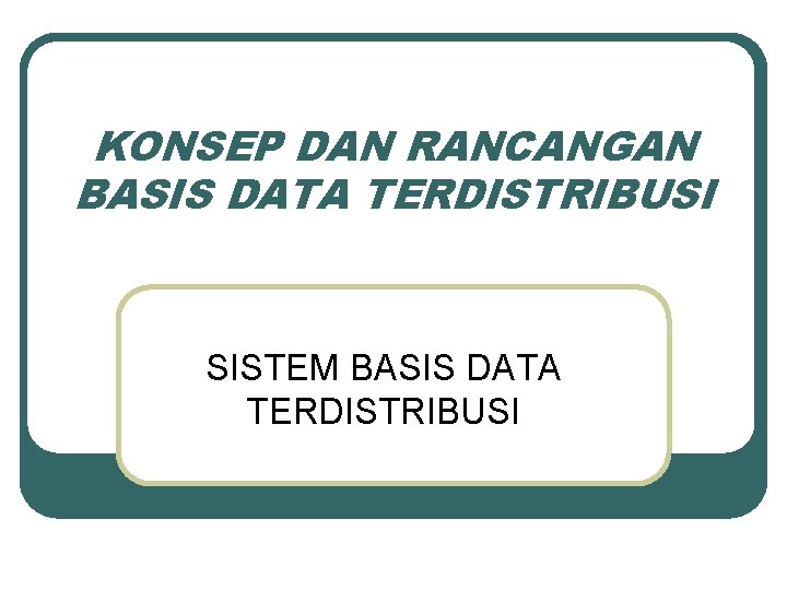 KONSEP DAN RANCANGAN BASIS DATA TERDISTRIBUSI SISTEM BASIS DATA TERDISTRIBUSI 