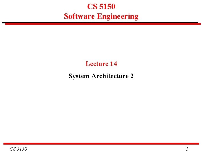 CS 5150 Software Engineering Lecture 14 System Architecture 2 CS 5150 1 CS 5150 Software Engineering Lecture 14 System Architecture 2 CS 5150 1