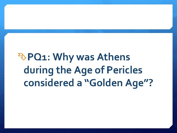  PQ 1: Why was Athens during the Age of Pericles considered a “Golden