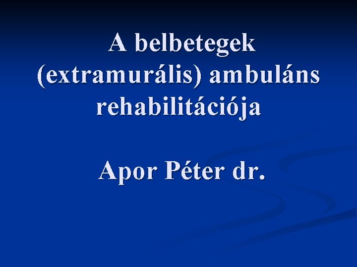 A belbetegek (extramurális) ambuláns rehabilitációja Apor Péter dr. 