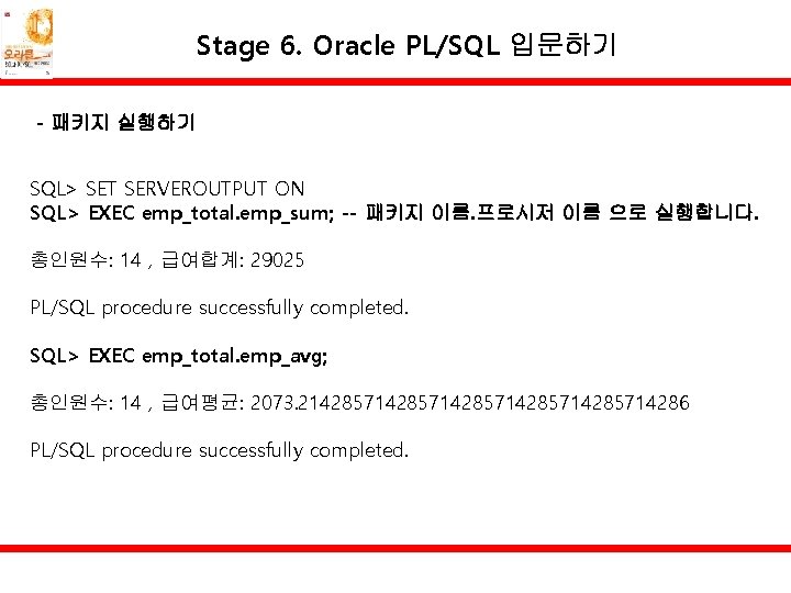 Stage 6. Oracle PL/SQL 입문하기 - 패키지 실행하기 SQL> SET SERVEROUTPUT ON SQL> EXEC