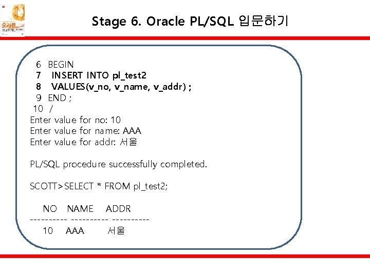Stage 6. Oracle PL/SQL 입문하기 6 BEGIN 7 INSERT INTO pl_test 2 8 VALUES(v_no,
