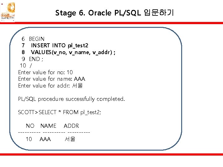 Stage 6. Oracle PL/SQL 입문하기 6 BEGIN 7 INSERT INTO pl_test 2 8 VALUES(v_no,