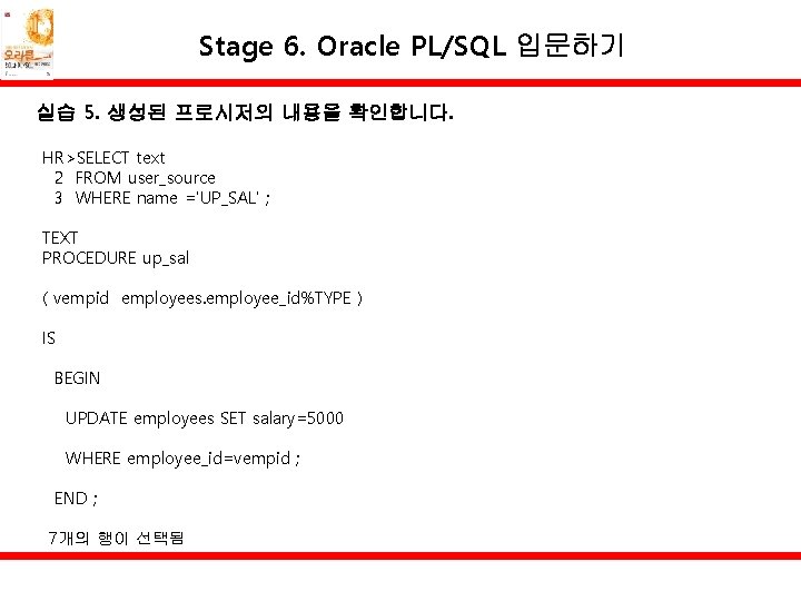 Stage 6. Oracle PL/SQL 입문하기 실습 5. 생성된 프로시저의 내용을 확인합니다. HR>SELECT text 2