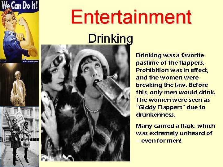 Entertainment Drinking was a favorite pastime of the flappers. Prohibition was in effect, and