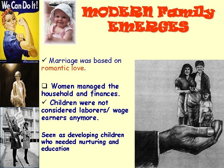 MODERN Family EMERGES ü Marriage was based on romantic love. q Women managed the