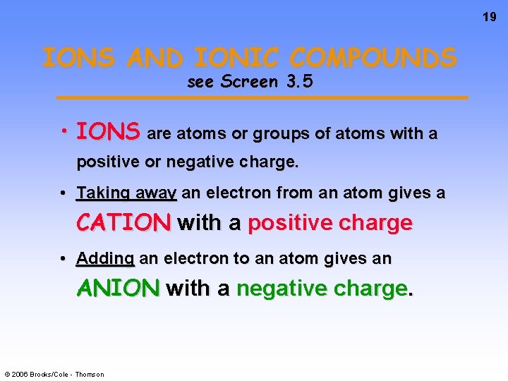 19 IONS AND IONIC COMPOUNDS see Screen 3. 5 • IONS are atoms or