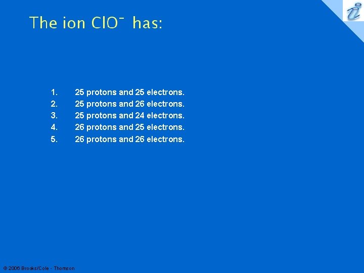 26 1. 2. 3. 4. 5. © 2006 Brooks/Cole - Thomson 25 protons and