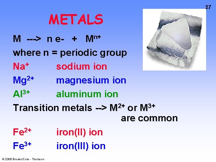 METALS M ---> n e- + Mn+ where n = periodic group Na+ sodium