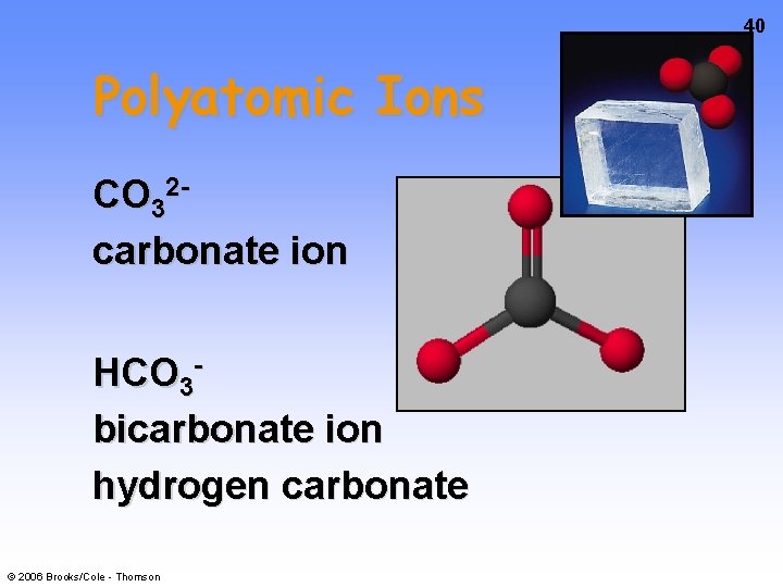 40 Polyatomic Ions CO 32 carbonate ion HCO 3 bicarbonate ion hydrogen carbonate ©