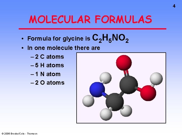 4 MOLECULAR FORMULAS • Formula for glycine is C 2 H 5 NO 2