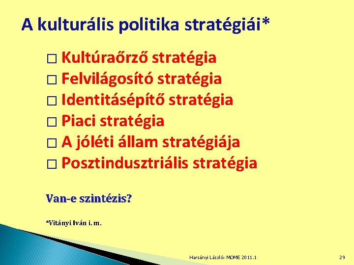 A kulturális politika stratégiái* � Kultúraőrző stratégia � Felvilágosító stratégia � Identitásépítő stratégia �