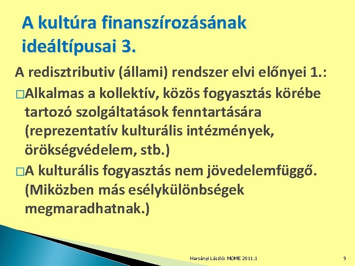 A kultúra finanszírozásának ideáltípusai 3. A redisztributiv (állami) rendszer elvi előnyei 1. : �Alkalmas