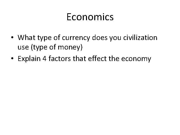 Economics • What type of currency does you civilization use (type of money) •