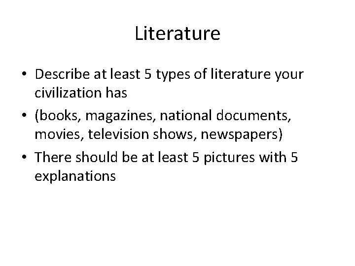 Literature • Describe at least 5 types of literature your civilization has • (books,