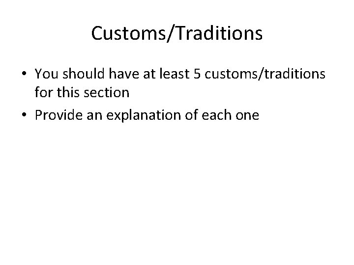 Customs/Traditions • You should have at least 5 customs/traditions for this section • Provide