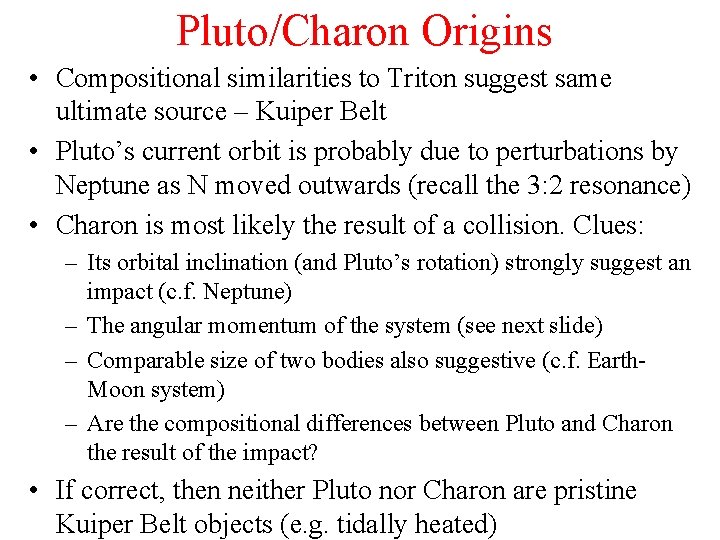 Pluto/Charon Origins • Compositional similarities to Triton suggest same ultimate source – Kuiper Belt
