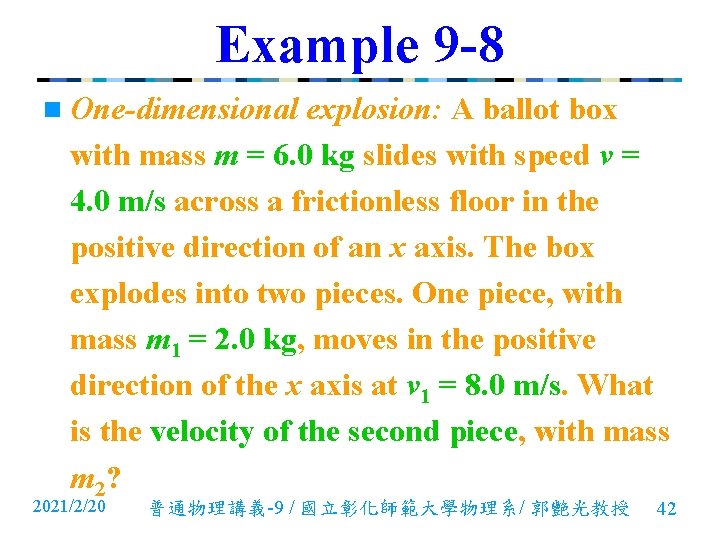 Example 9 -8 n One-dimensional explosion: A ballot box with mass m = 6. Example 9 -8 n One-dimensional explosion: A ballot box with mass m = 6.