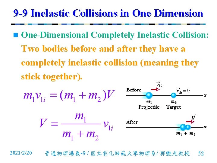 9 -9 Inelastic Collisions in One Dimension n One-Dimensional Completely Inelastic Collision: Two bodies 9 -9 Inelastic Collisions in One Dimension n One-Dimensional Completely Inelastic Collision: Two bodies