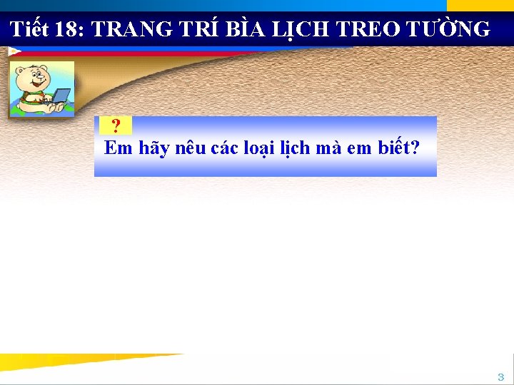 Tiết 18: TRANG TRÍ BÌA LỊCH TREO TƯỜNG ? Em hãy nêu các loại