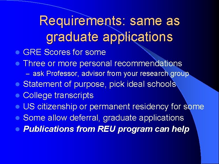 Requirements: same as graduate applications GRE Scores for some l Three or more personal