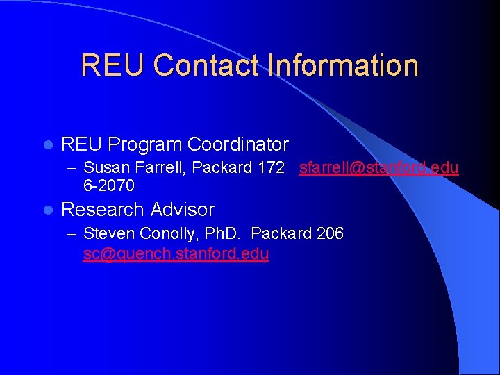 REU Contact Information l REU Program Coordinator – Susan Farrell, Packard 172 sfarrell@stanford. edu