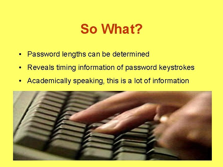 So What? • Password lengths can be determined • Reveals timing information of password