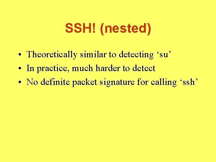 SSH! (nested) • Theoretically similar to detecting ‘su’ • In practice, much harder to