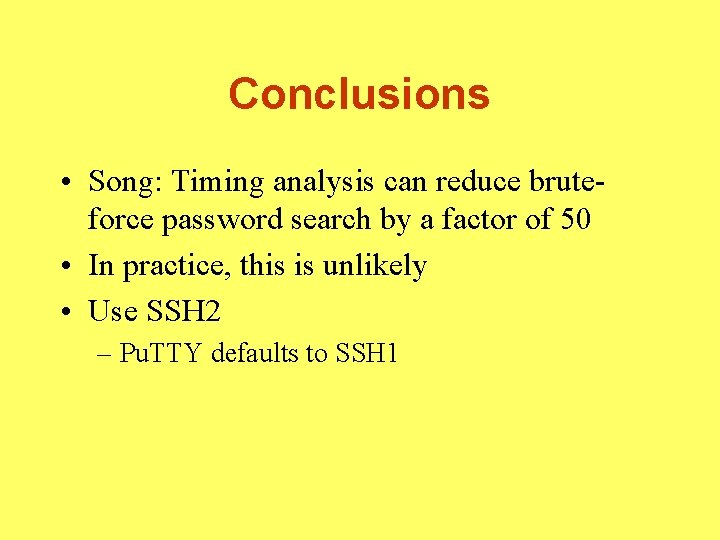 Conclusions • Song: Timing analysis can reduce bruteforce password search by a factor of